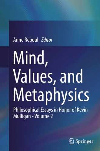 Mind, Values, and Metaphysics: Philosophical Essays in Honor of Kevin Mulligan - Volume 2