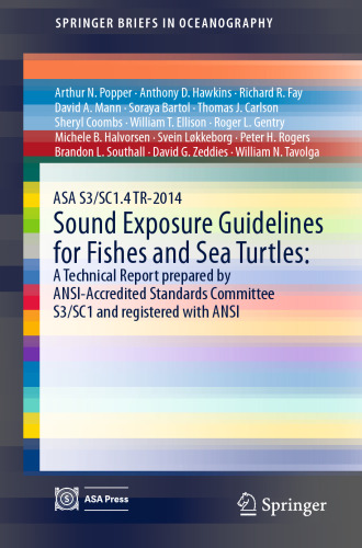 ASA S3/SC1.4 TR-2014 Sound Exposure Guidelines for Fishes and Sea Turtles: A Technical Report prepared by ANSI-Accredited Standards Committee S3/SC1 and registered with ANSI