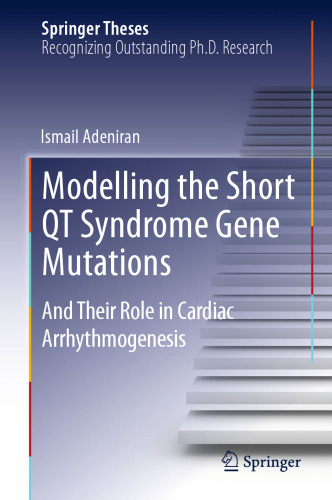 Modelling the Short QT Syndrome Gene Mutations: And Their Role in Cardiac Arrhythmogenesis