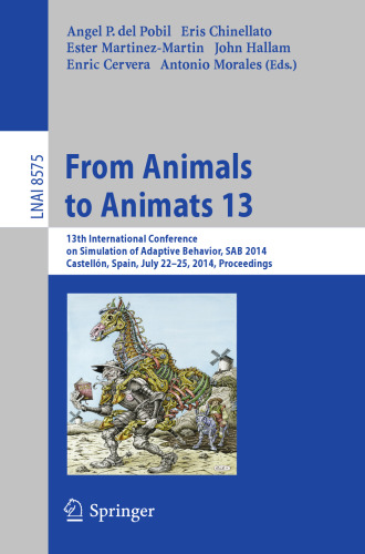From Animals to Animats 13: 13th International Conference on Simulation of Adaptive Behavior, SAB 2014, Castellón, Spain, July 22-25, 2014. Proceedings