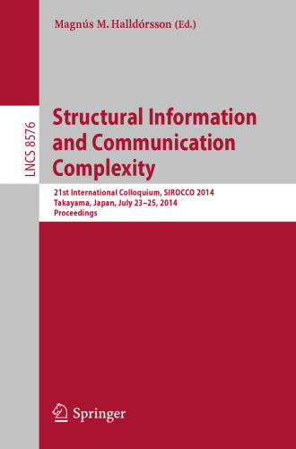 Structural Information and Communication Complexity: 21st International Colloquium, SIROCCO 2014, Takayama, Japan, July 23-25, 2014. Proceedings