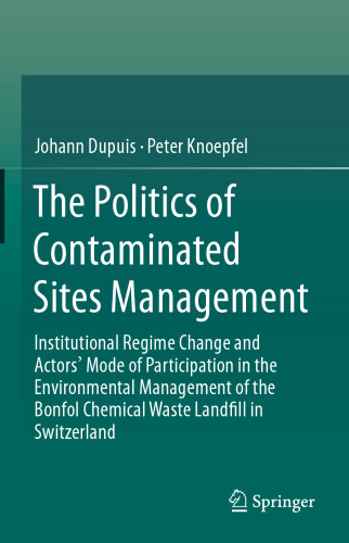 The Politics of Contaminated Sites Management: Institutional Regime Change and Actors' Mode of Participation in the Environmental Management of the Bonfol Chemical Waste Landfill in Switzerland