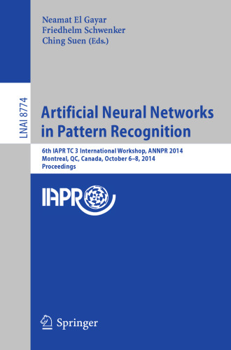 Artificial Neural Networks in Pattern Recognition: 6th IAPR TC 3 International Workshop, ANNPR 2014, Montreal, QC, Canada, October 6-8, 2014. Proceedings
