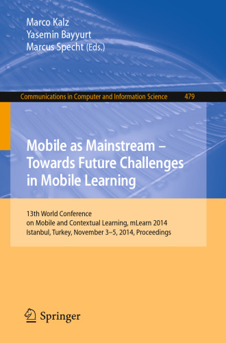 Mobile as a Mainstream – Towards Future Challenges in Mobile Learning: 13th World Conference on Mobile and Contextual Learning, mLearn 2014, Istanbul, Turkey, November 3-5, 2014, Proceedings