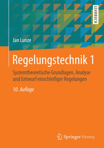 Regelungstechnik 1: Systemtheoretische Grundlagen, Analyse und Entwurf einschleifiger Regelungen
