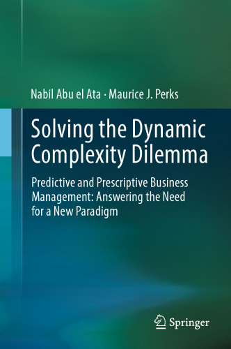 Solving the Dynamic Complexity Dilemma: Predictive and Prescriptive Business Management: Answering the Need for a New Paradigm