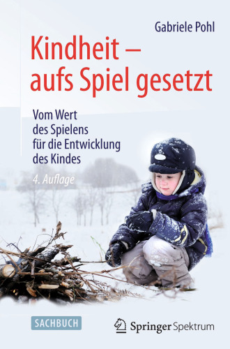 Kindheit - aufs Spiel gesetzt: Vom Wert des Spielens für die Entwicklung des Kindes