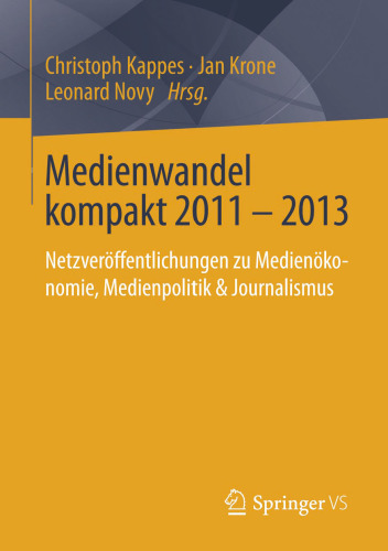 Medienwandel kompakt 2011 - 2013: Netzveröffentlichungen zu Medienökonomie, Medienpolitik & Journalismus