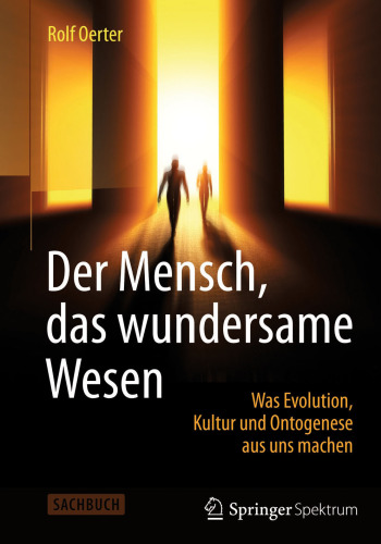 Der Mensch, das wundersame Wesen: Was Evolution, Kultur und Ontogenese aus uns machen
