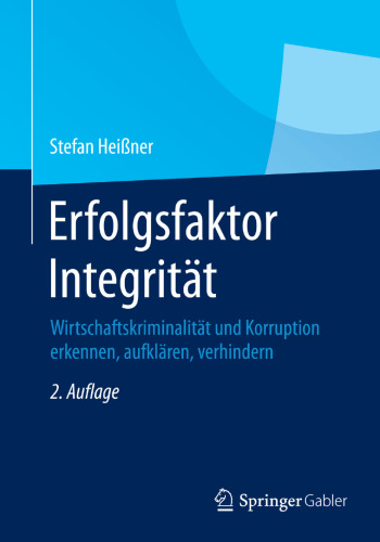 Erfolgsfaktor Integrität: Wirtschaftskriminalität und Korruption erkennen, aufklären, verhindern