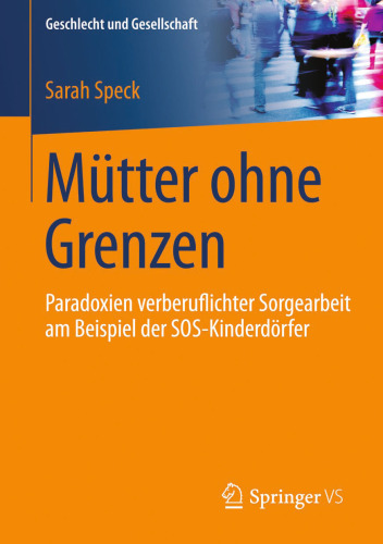 Mütter ohne Grenzen: Paradoxien verberuflichter Sorgearbeit am Beispiel der SOS-Kinderdörfer
