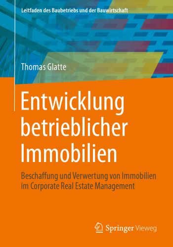 Entwicklung betrieblicher Immobilien: Beschaffung und Verwertung von Immobilien im Corporate Real Estate Management