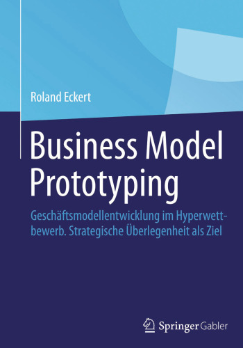 Business Model Prototyping: Geschäftsmodellentwicklung im Hyperwettbewerb. Strategische Überlegenheit als Ziel