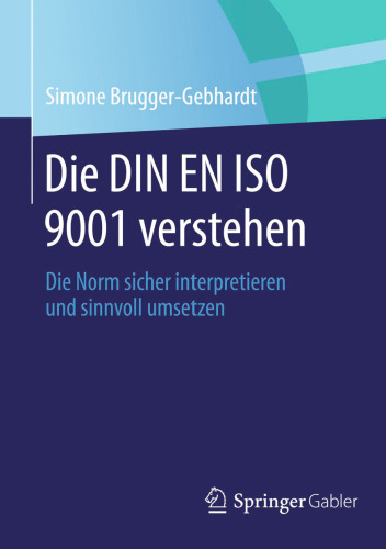 Die DIN EN ISO 9001 verstehen: Die Norm sicher interpretieren und sinnvoll umsetzen