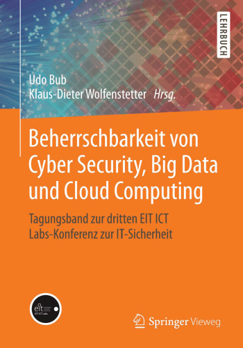 Beherrschbarkeit von Cyber Security, Big Data und Cloud Computing: Tagungsband zur dritten EIT ICT Labs-Konferenz zur IT-Sicherheit
