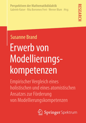 Erwerb von Modellierungskompetenzen: Empirischer Vergleich eines holistischen und eines atomistischen Ansatzes zur Förderung von Modellierungskompetenzen