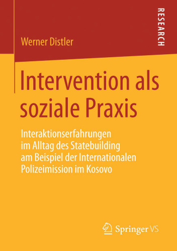 Intervention als soziale Praxis: Interaktionserfahrungen im Alltag des Statebuilding am Beispiel der Internationalen Polizeimission im Kosovo