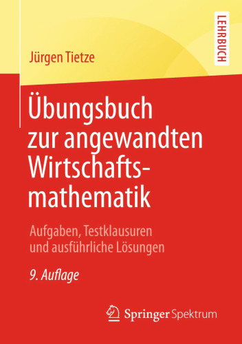 Übungsbuch zur angewandten Wirtschaftsmathematik: Aufgaben, Testklausuren und ausführliche Lösungen