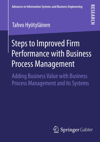 Steps to Improved Firm Performance with Business Process Management: Adding Business Value with Business Process Management and its Systems