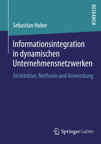 Informationsintegration in dynamischen Unternehmensnetzwerken: Architektur, Methode und Anwendung