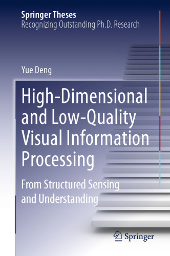 High-Dimensional and Low-Quality Visual Information Processing: From Structured Sensing and Understanding