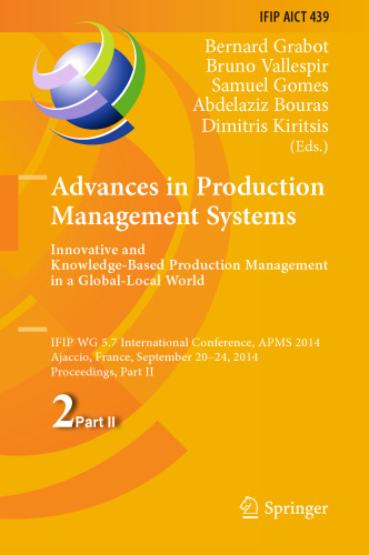 Advances in Production Management Systems. Innovative and Knowledge-Based Production Management in a Global-Local World: IFIP WG 5.7 International Conference, APMS 2014, Ajaccio, France, September 20-24, 2014, Proceedings, Part II