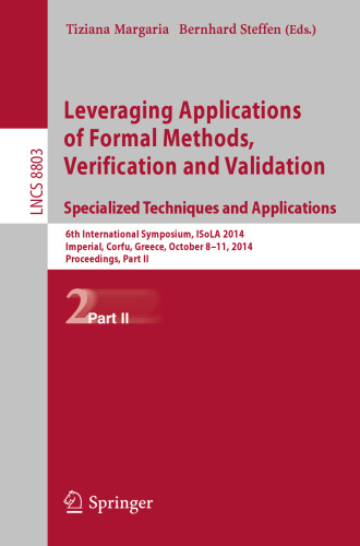 Leveraging Applications of Formal Methods, Verification and Validation. Specialized Techniques and Applications: 6th International Symposium, ISoLA 2014, Imperial, Corfu, Greece, October 8-11, 2014, Proceedings, Part II