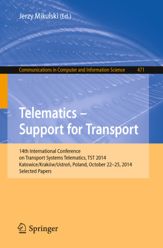 Telematics - Support for Transport: 14th International Conference on Transport Systems Telematics, TST 2014, Katowice/Kraków/Ustroń, Poland, October 22-25, 2014. Selected Papers