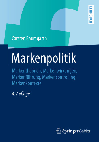 Markenpolitik: Markentheorien, Markenwirkungen, Markenführung, Markencontrolling, Markenkontexte