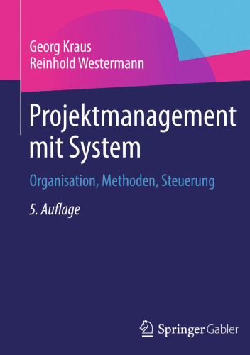 Projektmanagement mit System: Organisation, Methoden, Steuerung