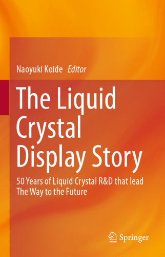 The Liquid Crystal Display Story: 50 Years of Liquid Crystal R&D that lead The Way to the Future