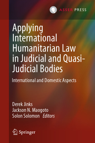 Applying International Humanitarian Law in Judicial and Quasi-Judicial Bodies: International and Domestic Aspects