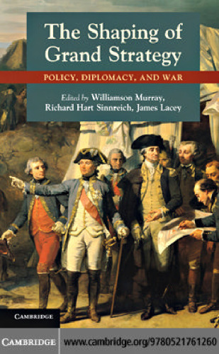 The Shaping of Grand Strategy: Policy, Diplomacy, and War