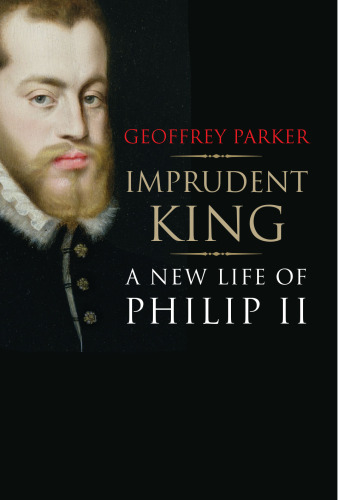 Imprudent King: A New Life of Philip II