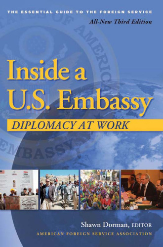 Inside a U.S. Embassy: Diplomacy at Work, The Essential Guide to the Foreign Service