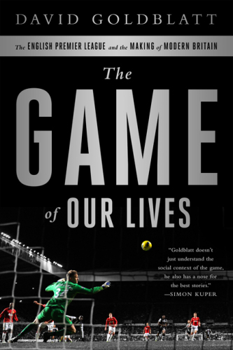 The Game of Our Lives: The English Premier League and the Making of Modern Britain