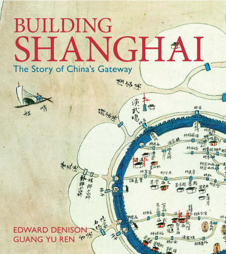 Building Shanghai: The Story of China's Gateway