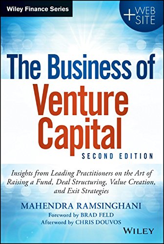 The Business of Venture Capital: Insights from Leading Practitioners on the Art of Raising a Fund, Deal Structuring, Value Creation, and Exit Strategies