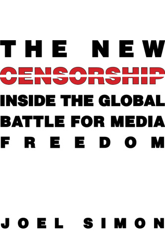The New Censorship: Inside the Global Battle for Media Freedom