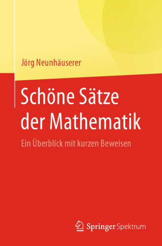 Schöne Sätze der Mathematik: Ein Überblick mit kurzen Beweisen