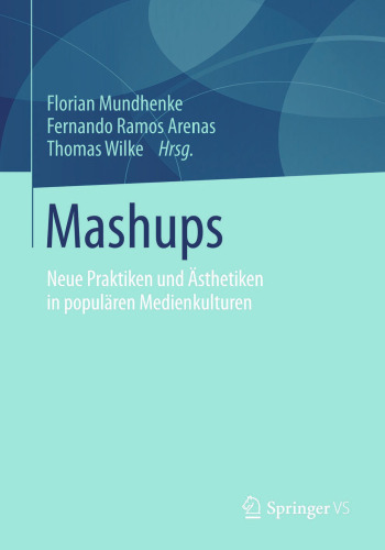 Mashups: Neue Praktiken und Ästhetiken in populären Medienkulturen