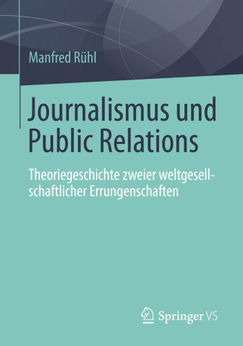 Journalismus und Public Relations: Theoriegeschichte zweier weltgesellschaftlicher Errungenschaften