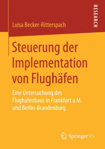 Steuerung der Implementation von Flughäfen: Eine Untersuchung des Flughafenbaus in Frankfurt a.M. und Berlin-Brandenburg
