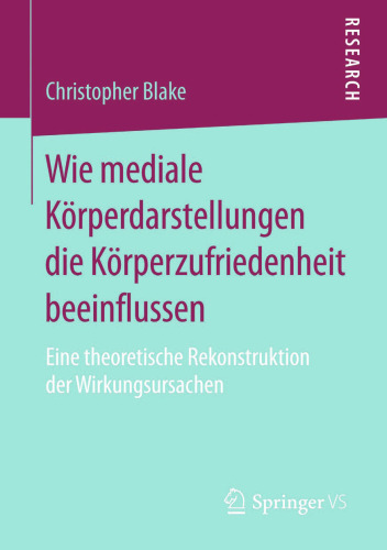 Wie mediale Körperdarstellungen die Körperzufriedenheit beeinflussen: Eine theoretische Rekonstruktion der Wirkungsursachen
