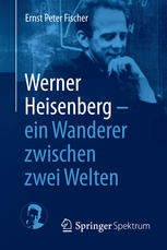 Werner Heisenberg - ein Wanderer zwischen zwei Welten