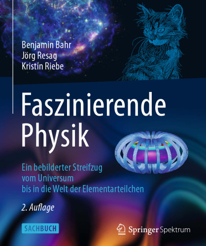 Faszinierende Physik: Ein bebilderter Streifzug vom Universum bis in die Welt der Elementarteilchen