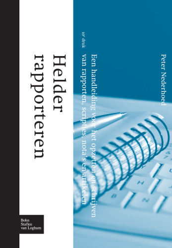 Helder rapporteren: Een handleiding voor het opzetten en schrijven van rapporten, scripties, nota’s en artikelen
