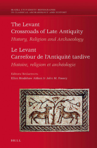 The Levant / Le Levant: Crossroads of Late Antiquity: History, Religion and Archaeology / Carrefour de l'antiquité Tardive. Histoire, religion et archéologie