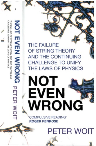 Not even wrong: the failure of string theory and the continuing challenge to unify the laws of physics