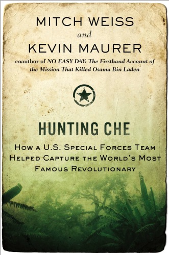 Hunting Che: How a U.S. Special Forces Team Helped Capture the World’s Most Famous Revolutionary